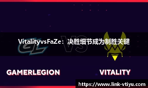 VitalityvsFaZe：决胜细节成为制胜关键