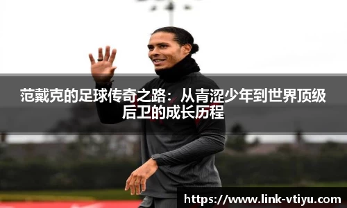 范戴克的足球传奇之路：从青涩少年到世界顶级后卫的成长历程